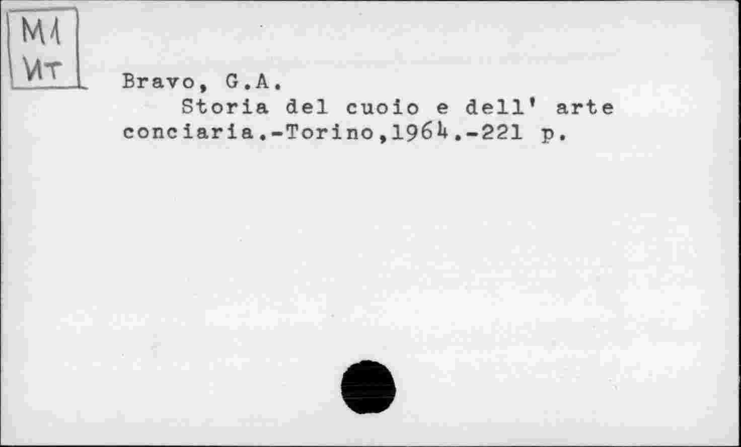 ﻿Мт
Bravo, G.А.
Storia del cuoio e dell’ arte coneiaria.-Torino,196U.-221 p.